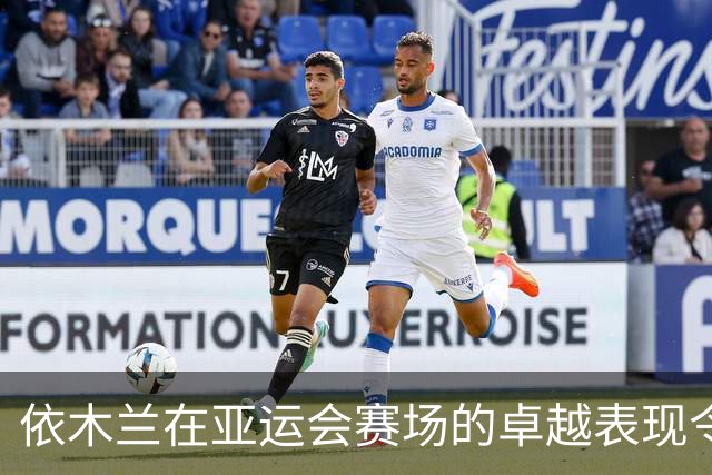 依木兰在亚运会赛场的卓越表现令人眼前一亮